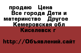 продаю › Цена ­ 250 - Все города Дети и материнство » Другое   . Кемеровская обл.,Киселевск г.